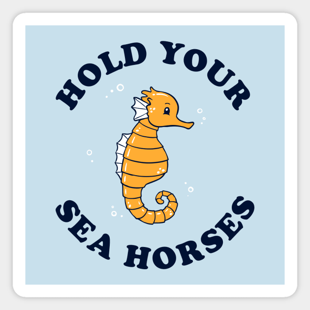 Hold Your Sea Horses Magnet by dumbshirts